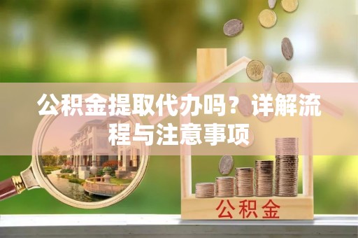 梧栖公积金提取代办吗？详解流程与注意事项