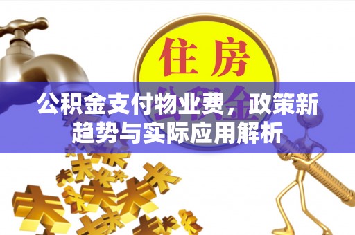 梧栖公积金支付物业费，政策新趋势与实际应用解析