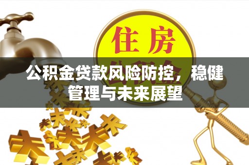 梧栖公积金贷款风险防控，稳健管理与未来展望