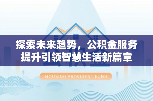 梧栖探索未来趋势，公积金服务提升引领智慧生活新篇章