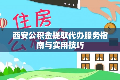 梧栖西安公积金提取代办服务指南与实用技巧