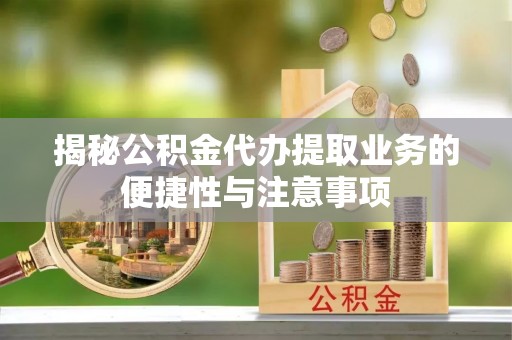 梧栖揭秘公积金代办提取业务的便捷性与注意事项