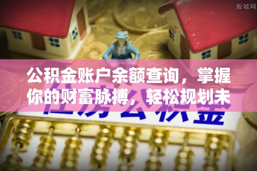 梧栖公积金账户余额查询，掌握你的财富脉搏，轻松规划未来