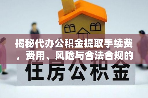 梧栖揭秘代办公积金提取手续费，费用、风险与合法合规的全解析