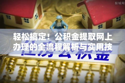 梧栖轻松搞定！公积金提取网上办理的全流程解析与实用技巧