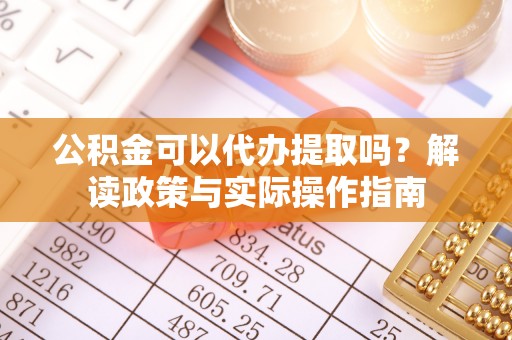 梧栖公积金可以代办提取吗？解读政策与实际操作指南