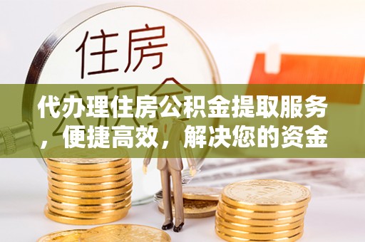 梧栖代办理住房公积金提取服务，便捷高效，解决您的资金需求