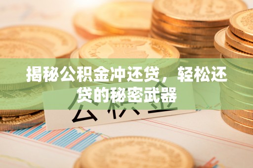 梧栖揭秘公积金冲还贷，轻松还贷的秘密武器