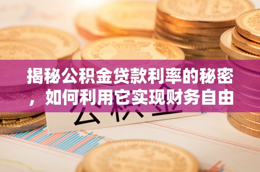 梧栖揭秘公积金贷款利率的秘密，如何利用它实现财务自由？