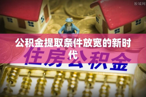 梧栖公积金提取条件放宽的新时代