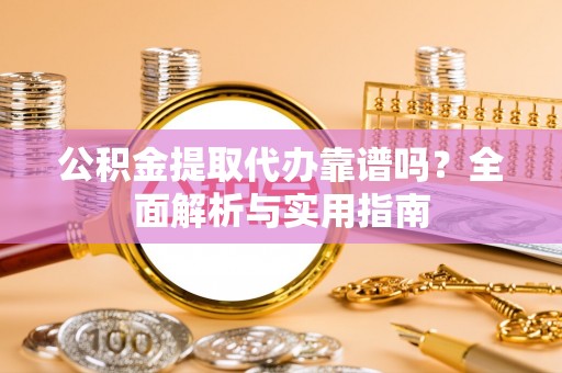梧栖公积金提取代办靠谱吗？全面解析与实用指南