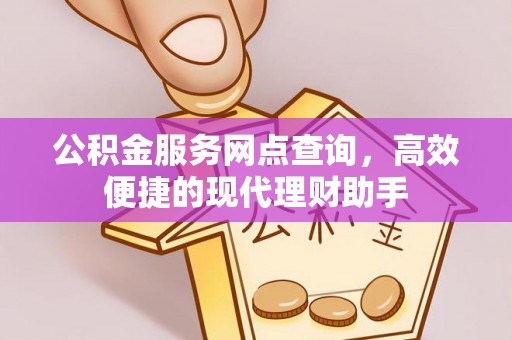 梧栖公积金服务网点查询，高效便捷的现代理财助手