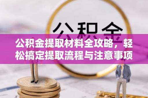 梧栖公积金提取材料全攻略，轻松搞定提取流程与注意事项