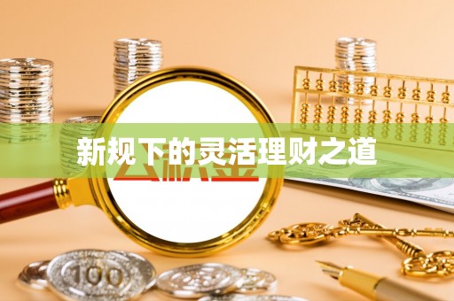 梧栖新规下的灵活理财之道
