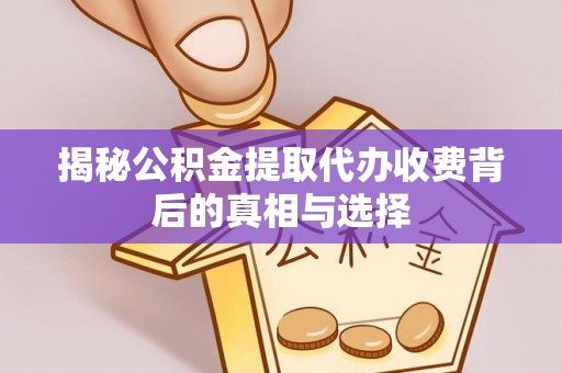 梧栖揭秘公积金提取代办收费背后的真相与选择