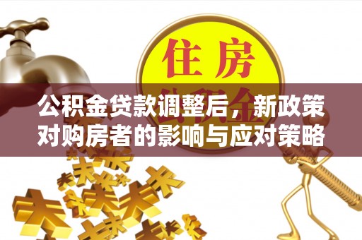 梧栖公积金贷款调整后，新政策对购房者的影响与应对策略