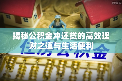 梧栖揭秘公积金冲还贷的高效理财之道与生活便利