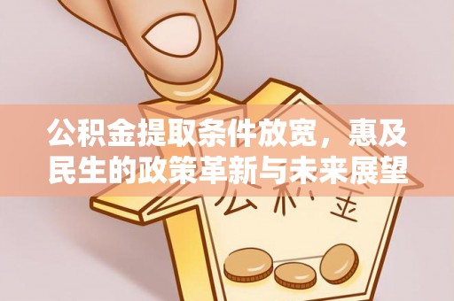 梧栖公积金提取条件放宽，惠及民生的政策革新与未来展望
