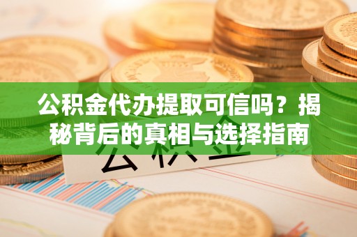 梧栖公积金代办提取可信吗？揭秘背后的真相与选择指南