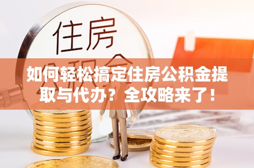 梧栖如何轻松搞定住房公积金提取与代办？全攻略来了！