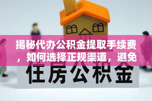 梧栖揭秘代办公积金提取手续费，如何选择正规渠道，避免上当受骗
