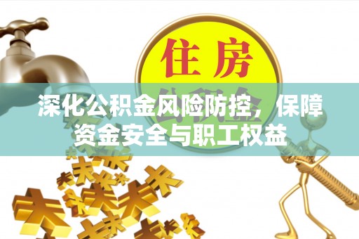 梧栖深化公积金风险防控，保障资金安全与职工权益
