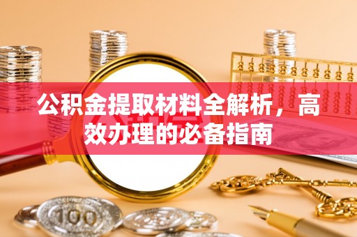梧栖公积金提取材料全解析，高效办理的必备指南