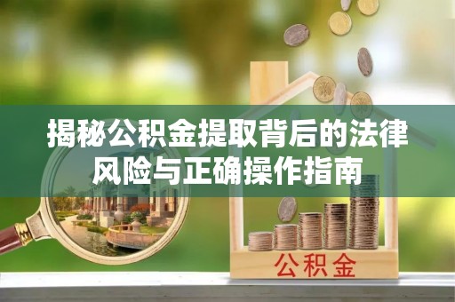 梧栖揭秘公积金提取背后的法律风险与正确操作指南