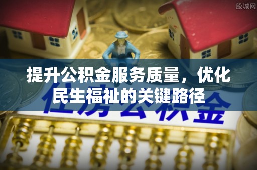 梧栖提升公积金服务质量，优化民生福祉的关键路径