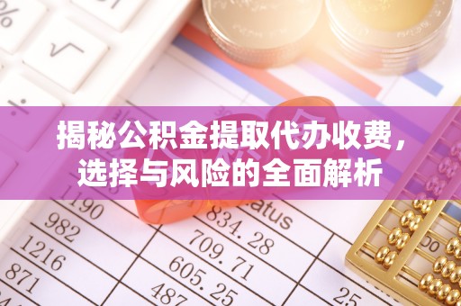 梧栖揭秘公积金提取代办收费，选择与风险的全面解析