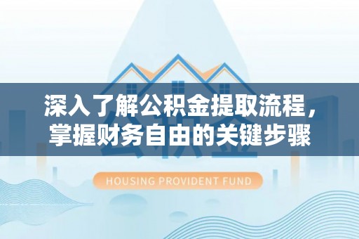 梧栖深入了解公积金提取流程，掌握财务自由的关键步骤