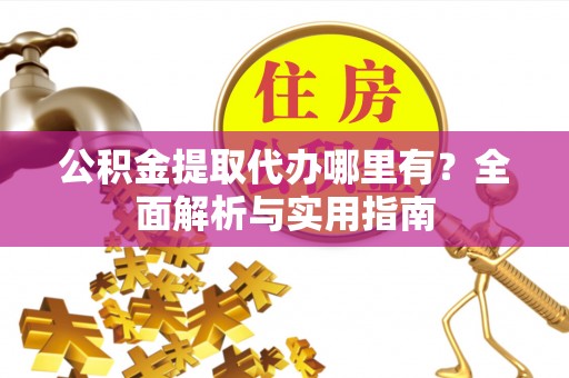 梧栖公积金提取代办哪里有？全面解析与实用指南