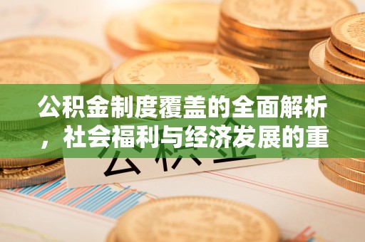 梧栖公积金制度覆盖的全面解析，社会福利与经济发展的重要纽带