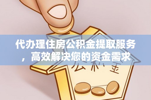 梧栖代办理住房公积金提取服务，高效解决您的资金需求