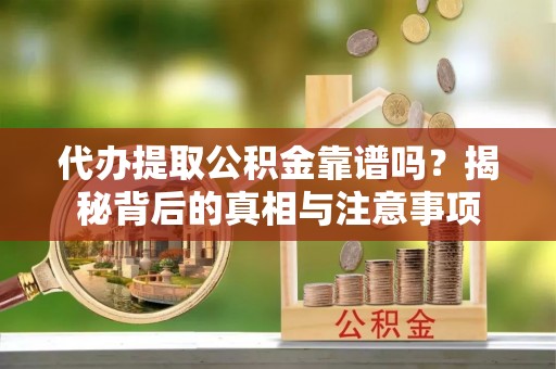 梧栖代办提取公积金靠谱吗？揭秘背后的真相与注意事项