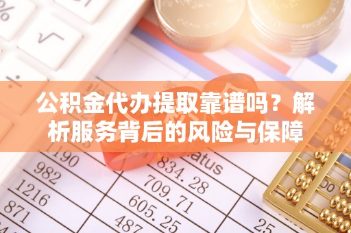 梧栖公积金代办提取靠谱吗？解析服务背后的风险与保障