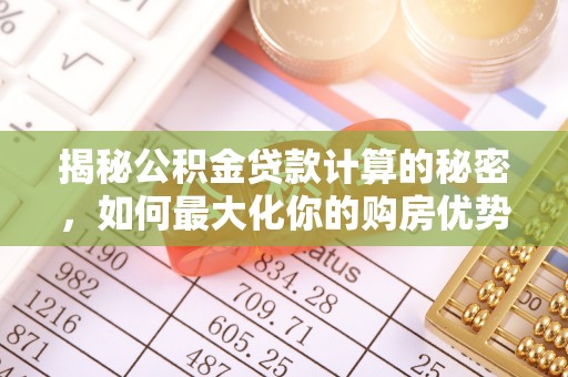梧栖揭秘公积金贷款计算的秘密，如何最大化你的购房优势
