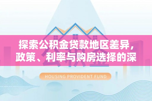 梧栖探索公积金贷款地区差异，政策、利率与购房选择的深度解析