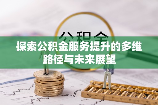梧栖探索公积金服务提升的多维路径与未来展望