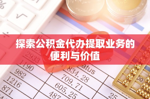 梧栖探索公积金代办提取业务的便利与价值