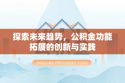 梧栖探索未来趋势，公积金功能拓展的创新与实践