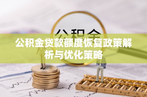 梧栖公积金贷款额度恢复政策解析与优化策略