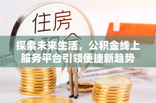 梧栖探索未来生活，公积金线上服务平台引领便捷新趋势