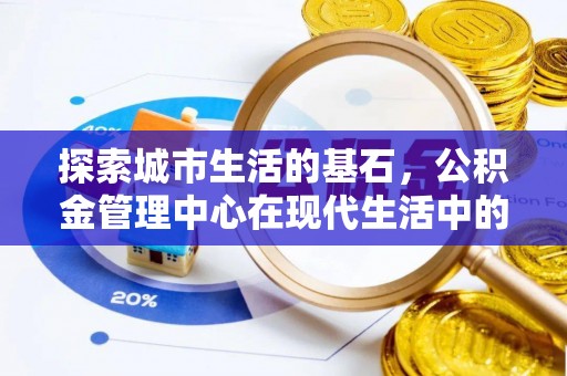 梧栖探索城市生活的基石，公积金管理中心在现代生活中的重要角色