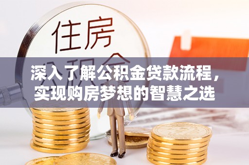 梧栖深入了解公积金贷款流程，实现购房梦想的智慧之选