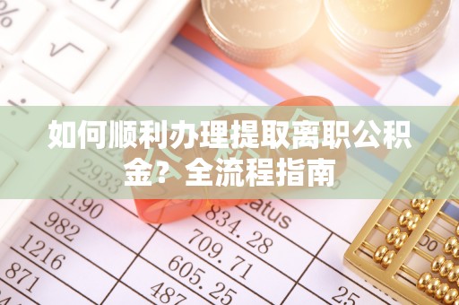 梧栖如何顺利办理提取离职公积金？全流程指南