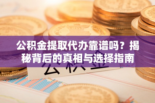 梧栖公积金提取代办靠谱吗？揭秘背后的真相与选择指南