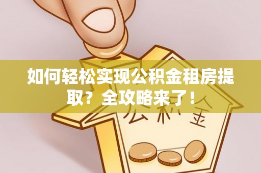 梧栖如何轻松实现公积金租房提取？全攻略来了！