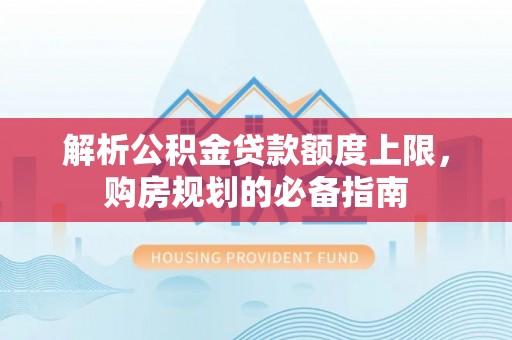 梧栖解析公积金贷款额度上限，购房规划的必备指南