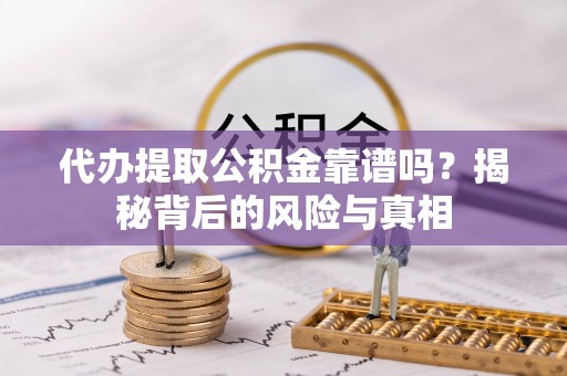 梧栖代办提取公积金靠谱吗？揭秘背后的风险与真相
